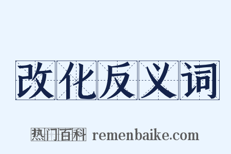 改化反义词是什么意思的图片